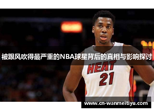 被跟风吹得最严重的NBA球星背后的真相与影响探讨