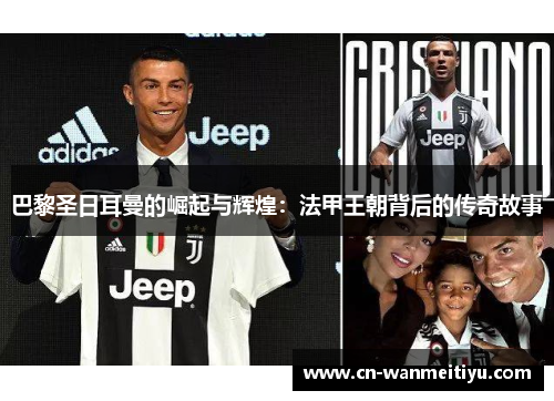 巴黎圣日耳曼的崛起与辉煌：法甲王朝背后的传奇故事