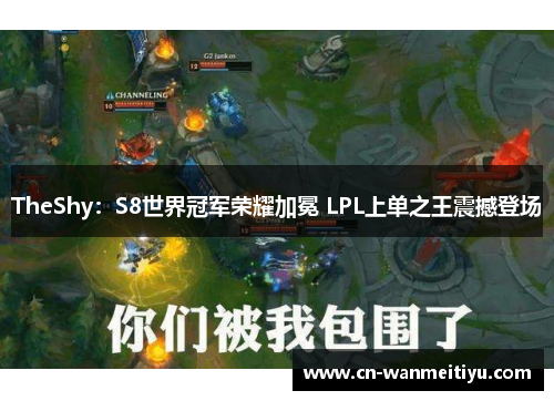 TheShy：S8世界冠军荣耀加冕 LPL上单之王震撼登场