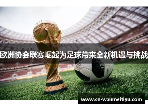 欧洲协会联赛崛起为足球带来全新机遇与挑战