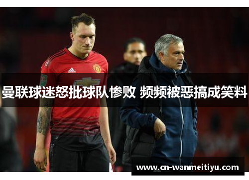 曼联球迷怒批球队惨败 频频被恶搞成笑料