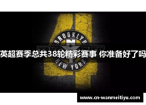 英超赛季总共38轮精彩赛事 你准备好了吗